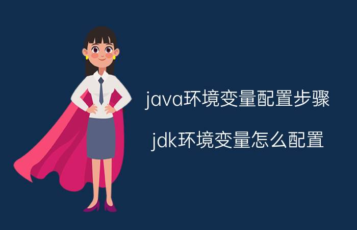 java环境变量配置步骤 jdk环境变量怎么配置？